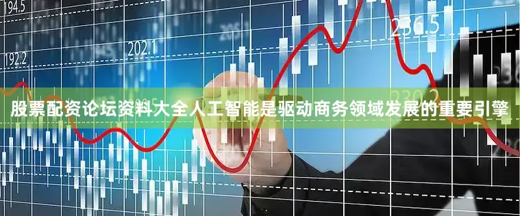 股票配资论坛资料大全人工智能是驱动商务领域发展的重要引擎