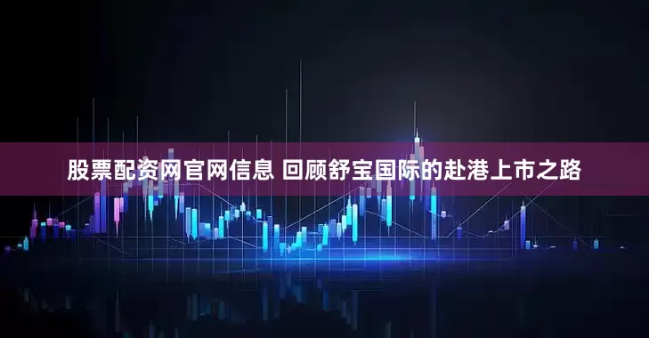 股票配资网官网信息 　　回顾舒宝国际的赴港上市之路