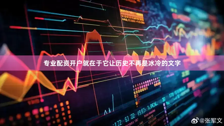 专业配资开户就在于它让历史不再是冰冷的文字