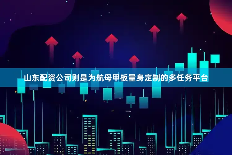 山东配资公司则是为航母甲板量身定制的多任务平台