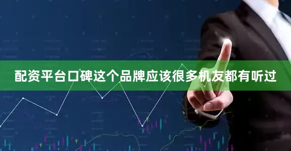 配资平台口碑这个品牌应该很多机友都有听过