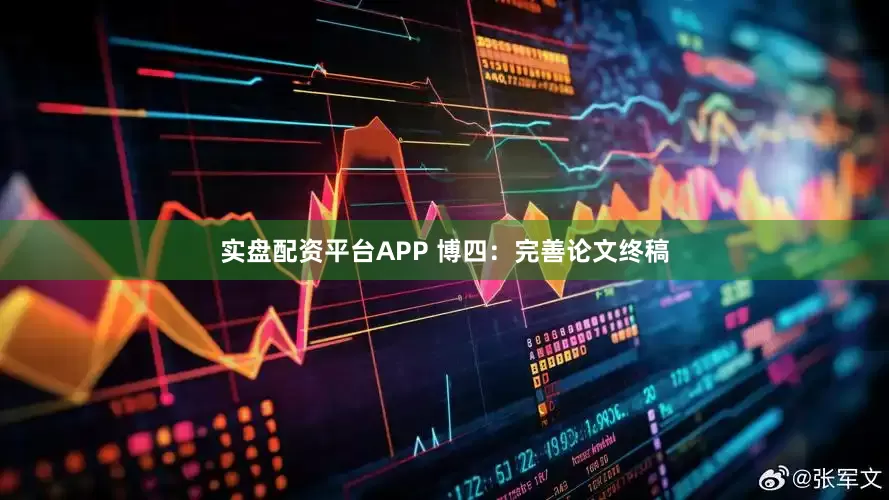 实盘配资平台APP 博四：完善论文终稿