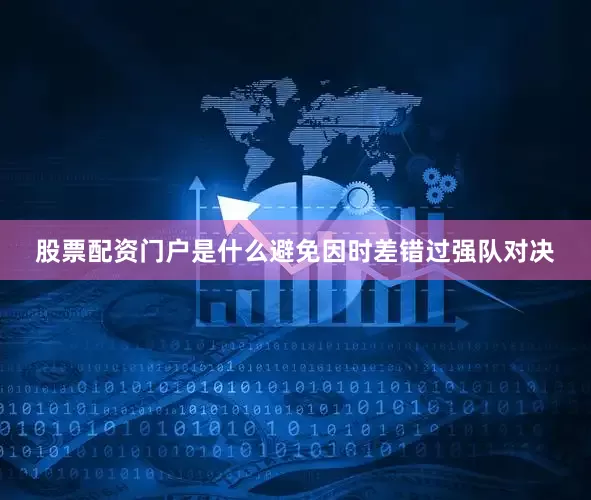 股票配资门户是什么避免因时差错过强队对决