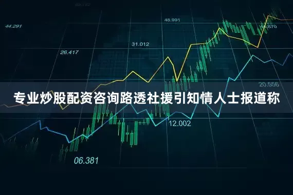 专业炒股配资咨询路透社援引知情人士报道称