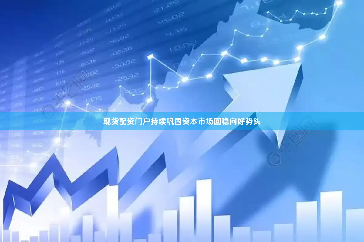 现货配资门户持续巩固资本市场回稳向好势头