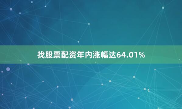 找股票配资年内涨幅达64.01%