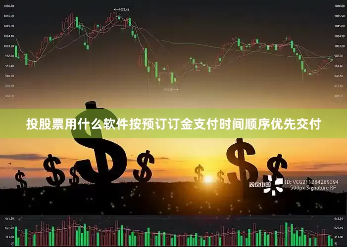 投股票用什么软件按预订订金支付时间顺序优先交付