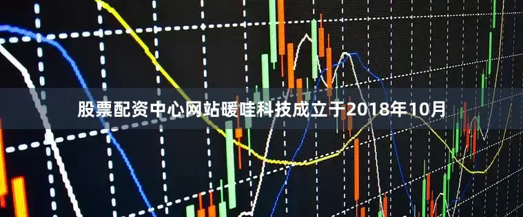 股票配资中心网站暖哇科技成立于2018年10月