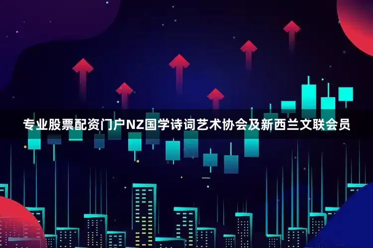 专业股票配资门户NZ国学诗词艺术协会及新西兰文联会员