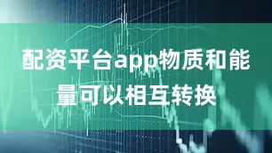 配资平台app物质和能量可以相互转换